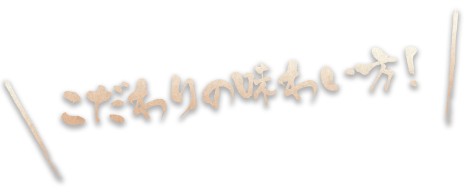 こだわりの味わい方！