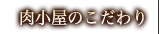 肉小屋のこだわり
