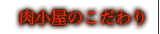 肉小屋のこだわり